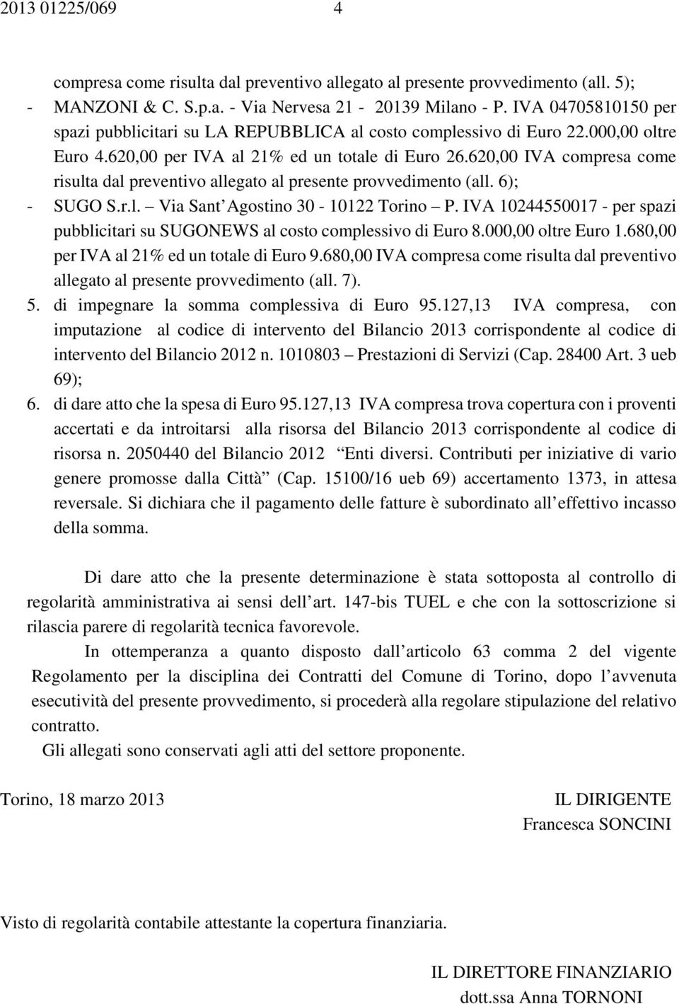 620,00 IVA compresa come risulta dal preventivo allegato al presente provvedimento (all. 6); - SUGO S.r.l. Via Sant Agostino 30-10122 Torino P.
