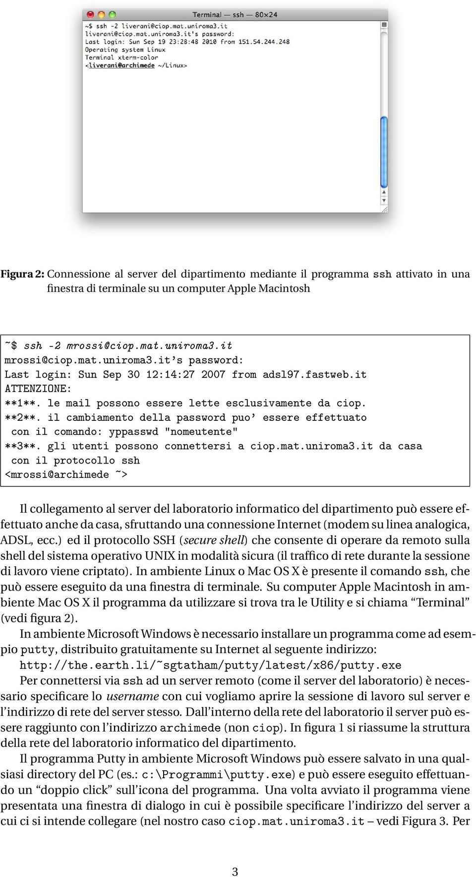 il cambiamento della password puo essere effettuato con il comando: yppasswd "nomeutente" **3**. gli utenti possono connettersi a ciop.mat.uniroma3.