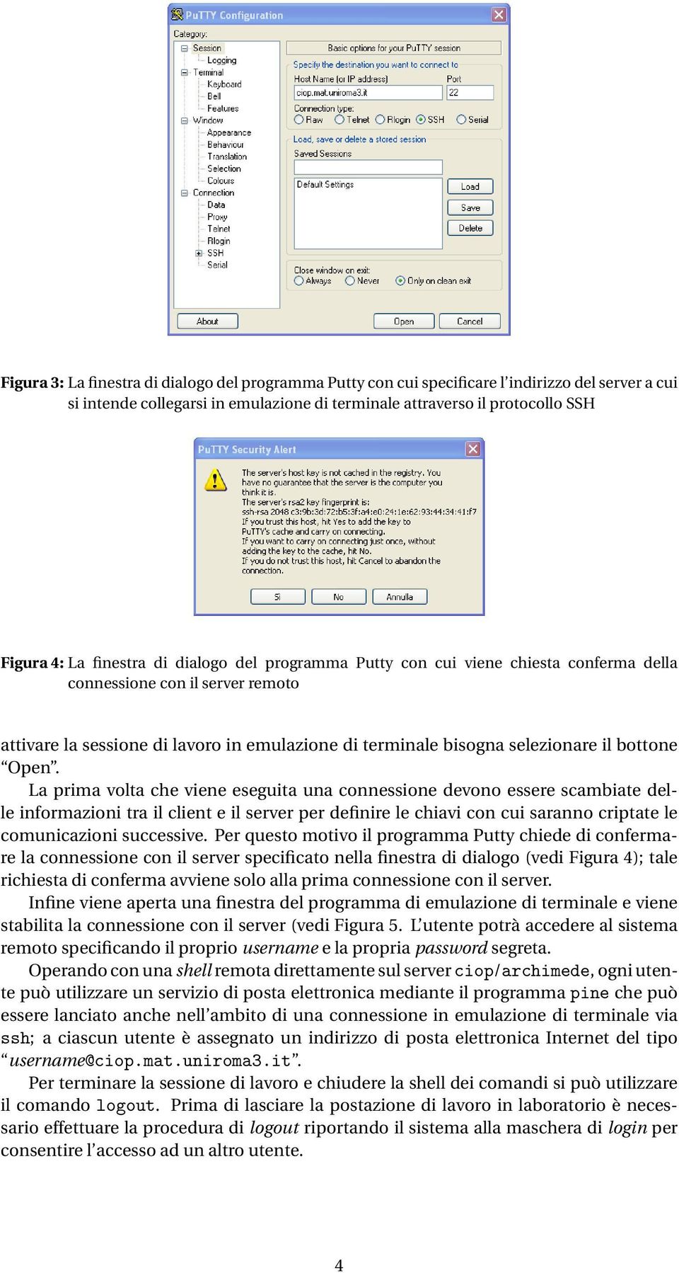 Open. La prima volta che viene eseguita una connessione devono essere scambiate delle informazioni tra il client e il server per definire le chiavi con cui saranno criptate le comunicazioni