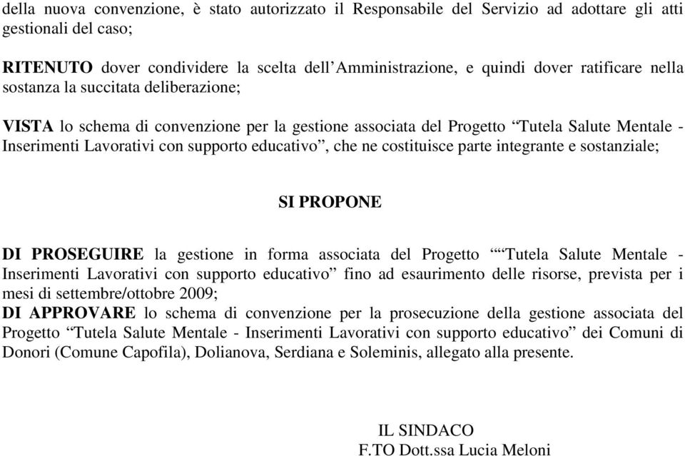 ne costituisce parte integrante e sostanziale; SI PROPONE DI PROSEGUIRE la gestione in forma associata del Progetto Tutela Salute Mentale - Inserimenti Lavorativi con supporto educativo fino ad