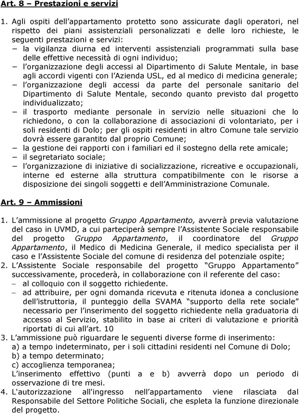 diurna ed interventi assistenziali programmati sulla base delle effettive necessità di ogni individuo; l organizzazione degli accessi al Dipartimento di Salute Mentale, in base agli accordi vigenti