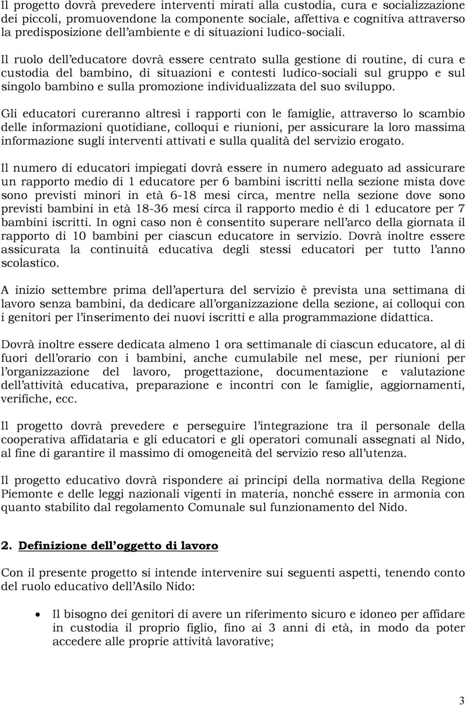 Il ruolo dell educatore dovrà essere centrato sulla gestione di routine, di cura e custodia del bambino, di situazioni e contesti ludico-sociali sul gruppo e sul singolo bambino e sulla promozione