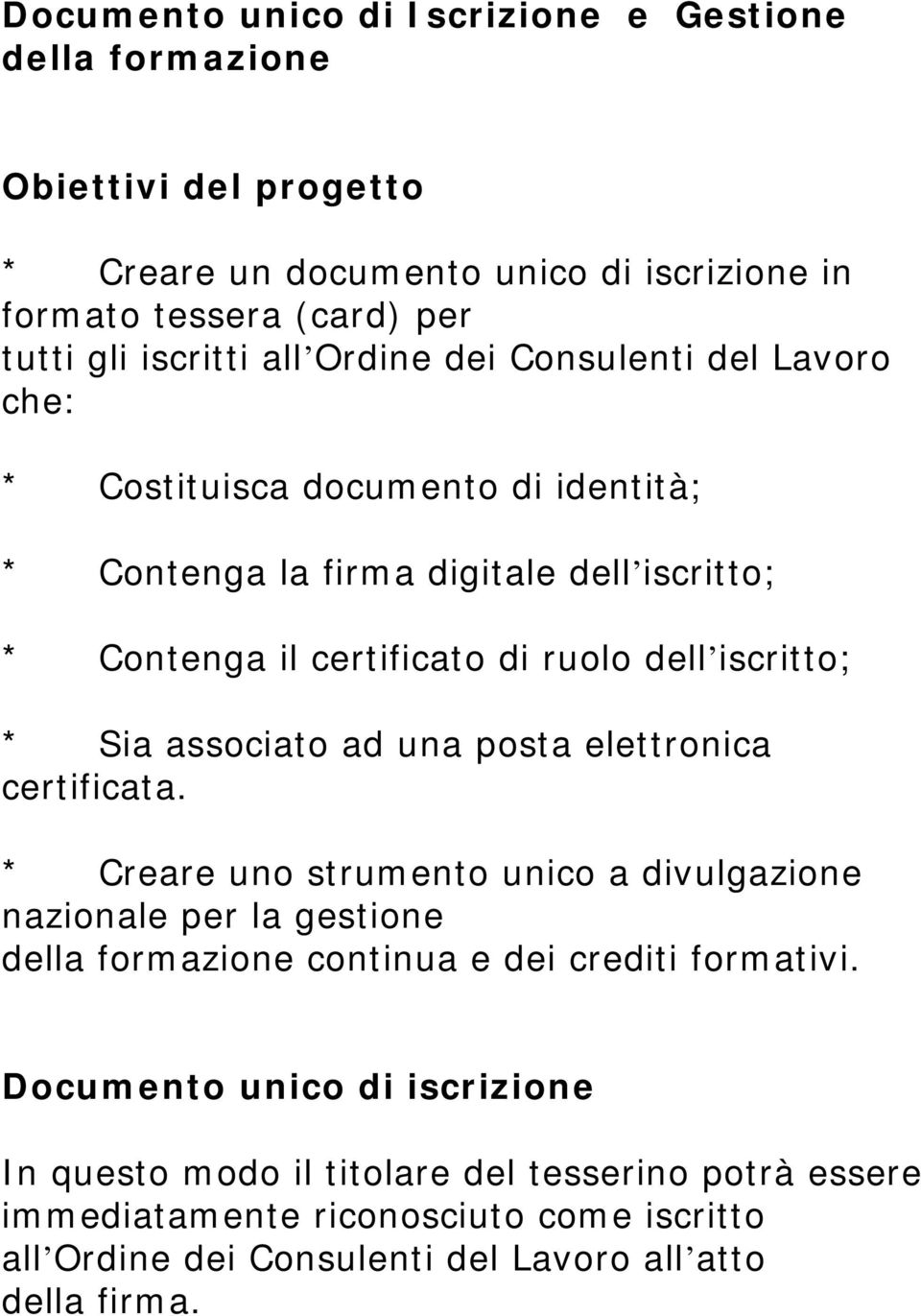 associato ad una posta elettronica certificata. * Creare uno strumento unico a divulgazione nazionale per la gestione della formazione continua e dei crediti formativi.