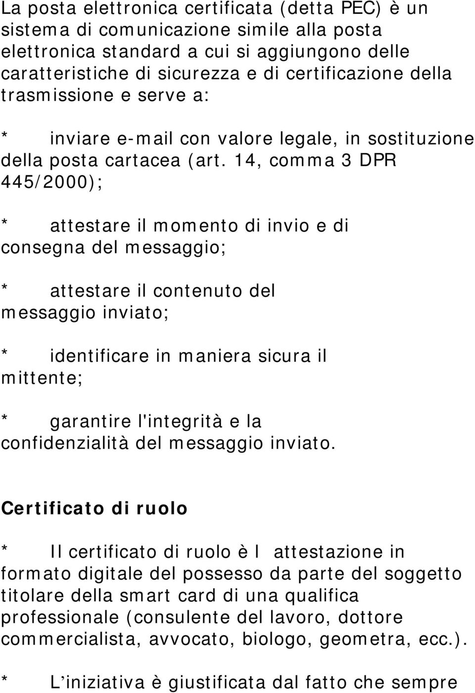 14, comma 3 DPR 445/2000); * attestare il momento di invio e di consegna del messaggio; * attestare il contenuto del messaggio inviato; * identificare in maniera sicura il mittente; * garantire