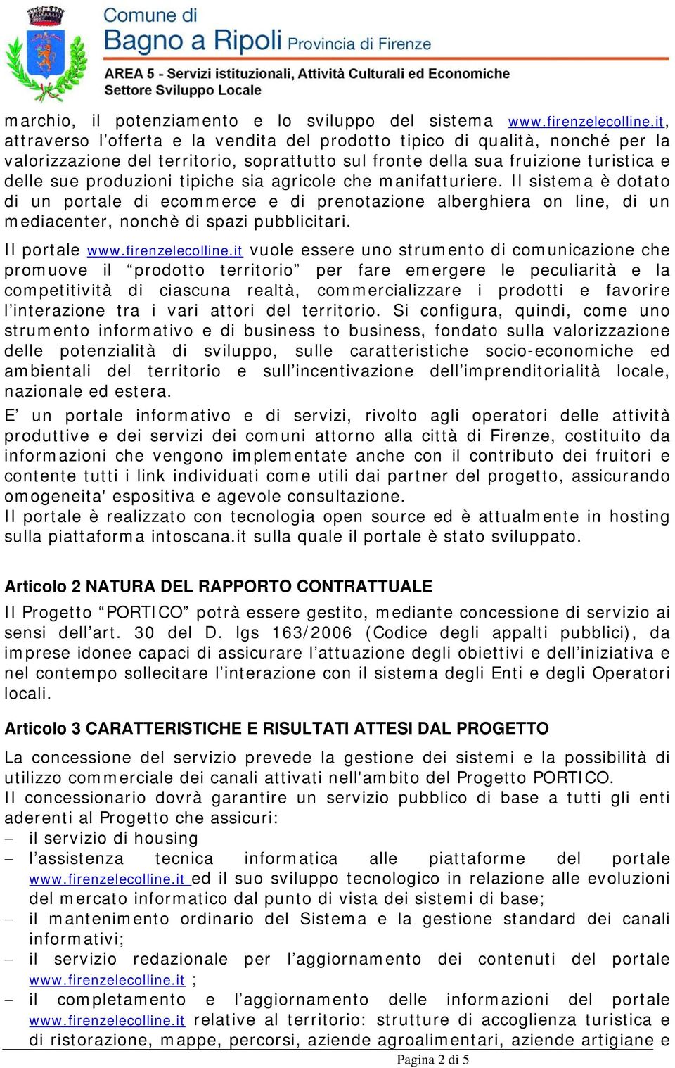 sia agricole che manifatturiere. Il sistema è dotato di un portale di ecommerce e di prenotazione alberghiera on line, di un mediacenter, nonchè di spazi pubblicitari. Il portale www.firenzelecolline.