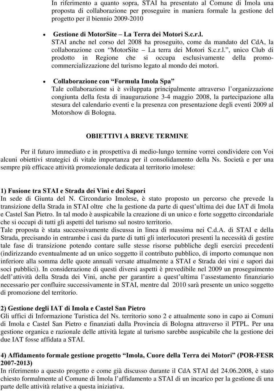 Collaborazione con Formula Imola Spa Tale collaborazione si è sviluppata principalmente attraverso l organizzazione congiunta della festa di inaugurazione 3-4 maggio 2008, la partecipazione alla