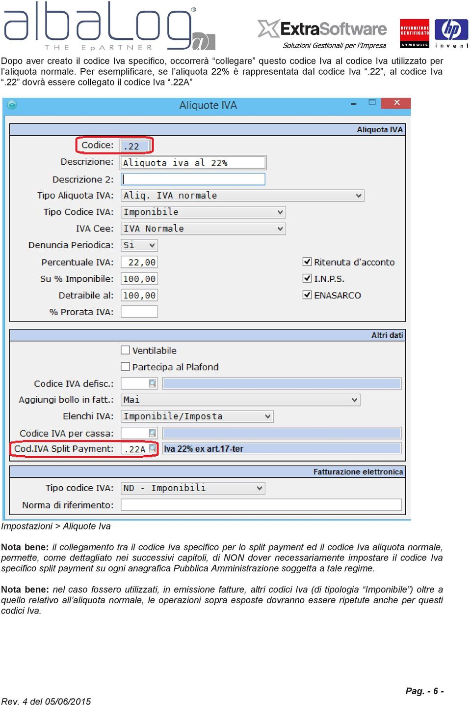 22A Impostazioni > Aliquote Iva Nota bene: il collegamento tra il codice Iva specifico per lo split payment ed il codice Iva aliquota normale, permette, come dettagliato nei successivi capitoli, di