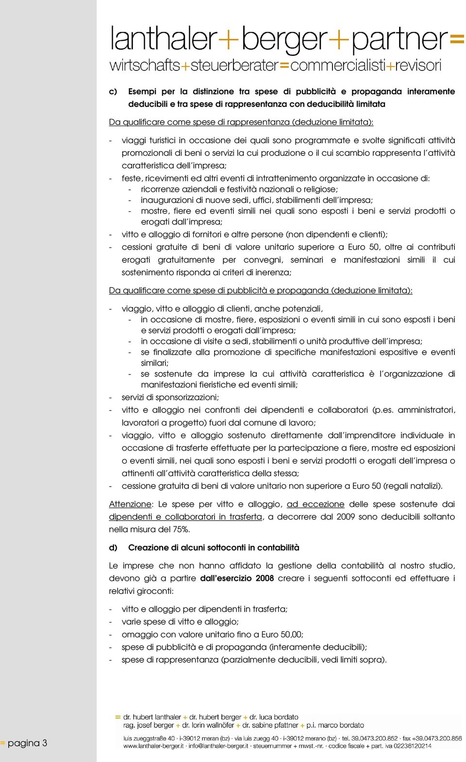 caratteristica dell impresa; - feste, ricevimenti ed altri eventi di intrattenimento organizzate in occasione di: - ricorrenze aziendali e festività nazionali o religiose; - inaugurazioni di nuove