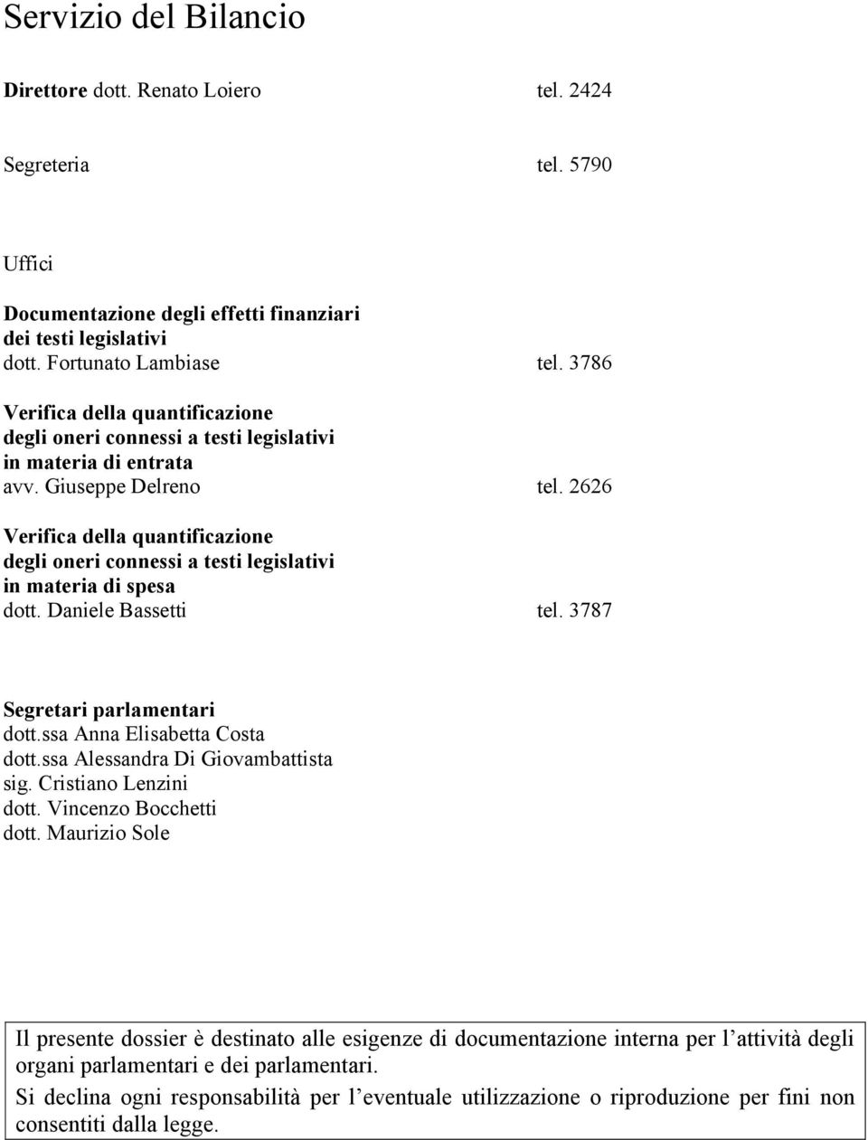 2626 Verifica della quantificazione degli oneri connessi a testi legislativi in materia di spesa dott. Daniele Bassetti tel. 3787 Segretari parlamentari dott.ssa Anna Elisabetta Costa dott.