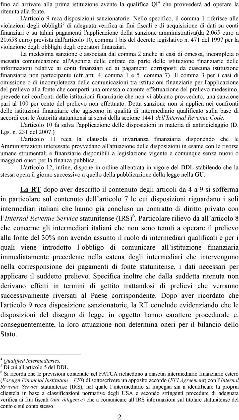 sanzione amministrativa(da 2.065 euro a 20.658 euro) prevista dall'articolo 10, comma 1 bis del decreto legislativo n. 471 del 1997 per la violazione degli obblighi degli operatori finanziari.