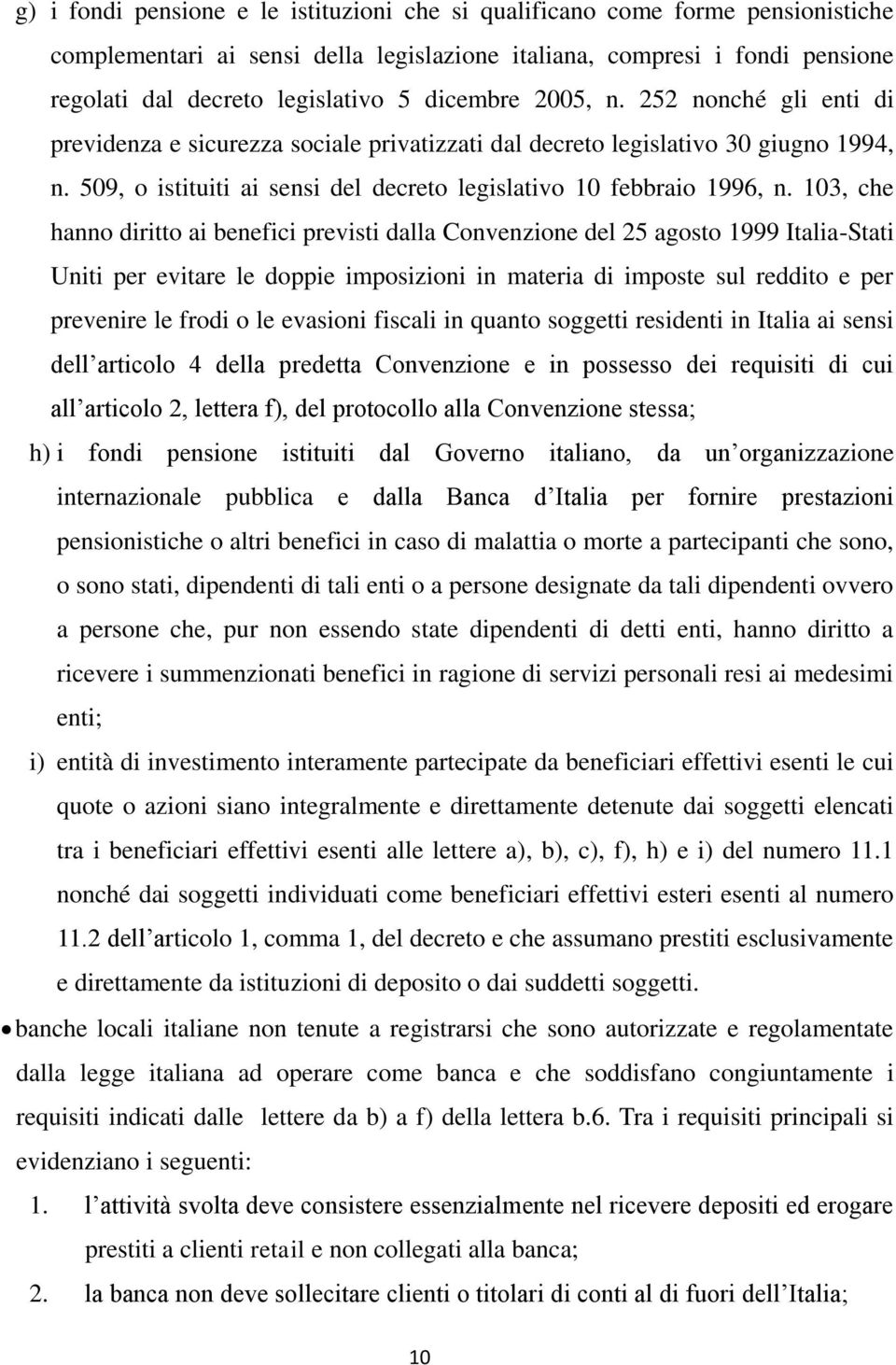 103, che hanno diritto ai benefici previsti dalla Convenzione del 25 agosto 1999 Italia-Stati Uniti per evitare le doppie imposizioni in materia di imposte sul reddito e per prevenire le frodi o le