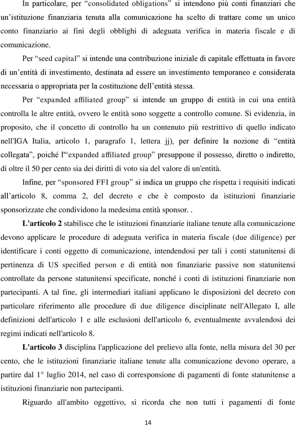 Per seed capital si intende una contribuzione iniziale di capitale effettuata in favore di un entità di investimento, destinata ad essere un investimento temporaneo e considerata necessaria o