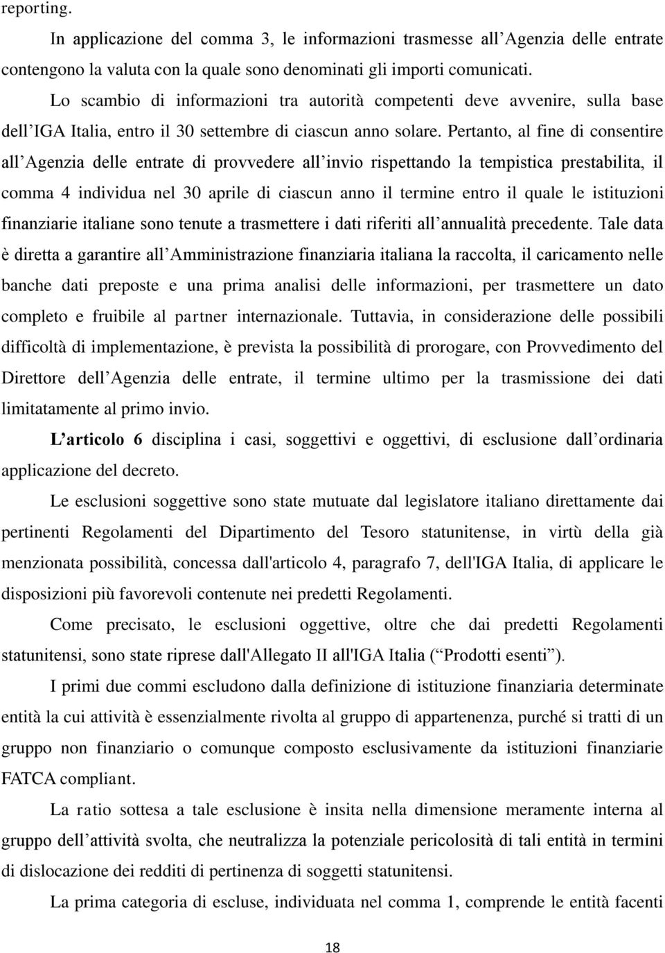 Pertanto, al fine di consentire all Agenzia delle entrate di provvedere all invio rispettando la tempistica prestabilita, il comma 4 individua nel 30 aprile di ciascun anno il termine entro il quale