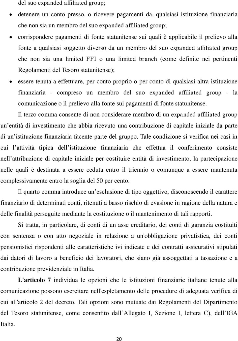 branch (come definite nei pertinenti Regolamenti del Tesoro statunitense); essere tenuta a effettuare, per conto proprio o per conto di qualsiasi altra istituzione finanziaria - compreso un membro