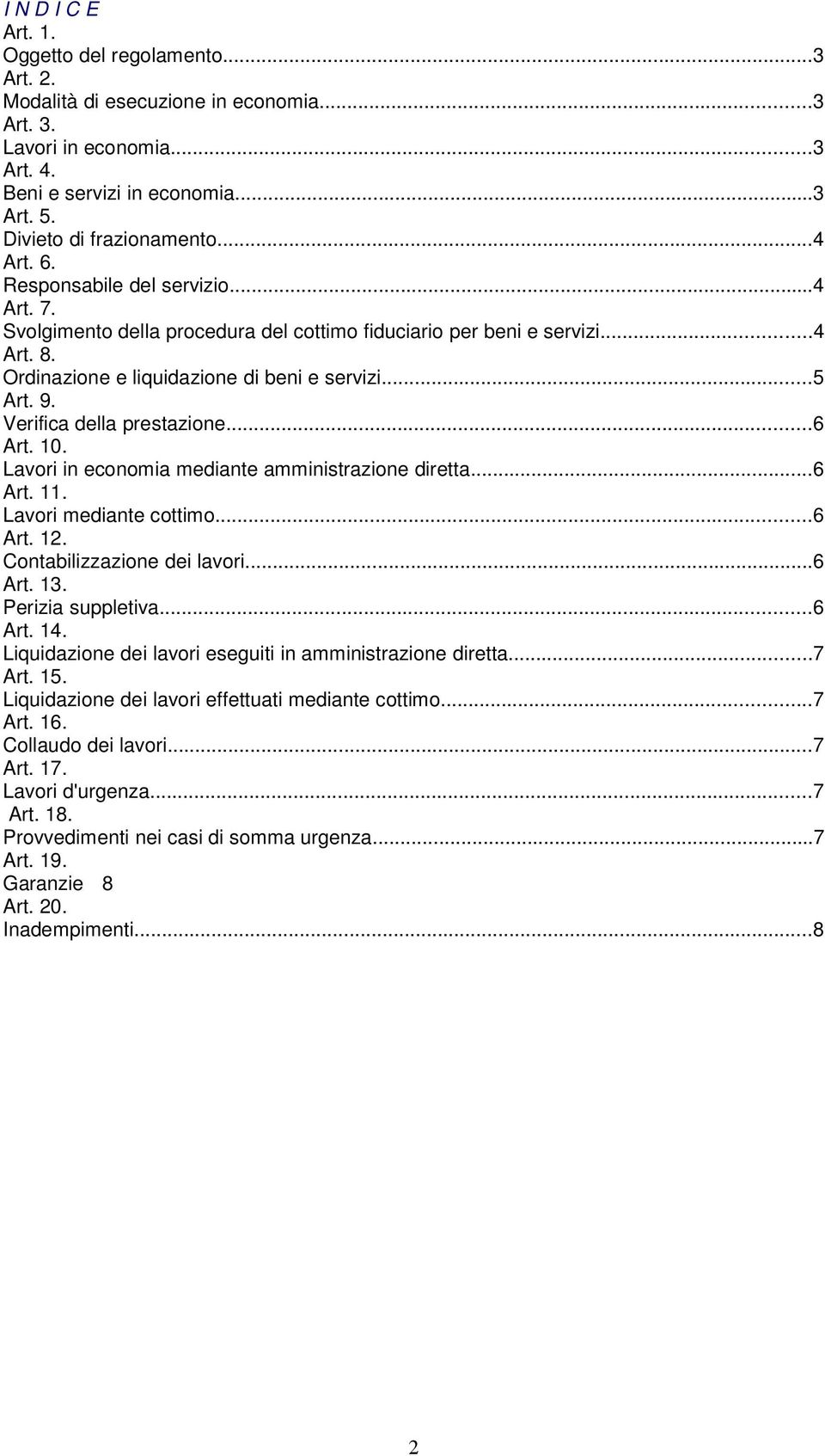 Verifica della prestazione...6 Art. 10. Lavori in economia mediante amministrazione diretta...6 Art. 11. Lavori mediante cottimo...6 Art. 12. Contabilizzazione dei lavori...6 Art. 13.