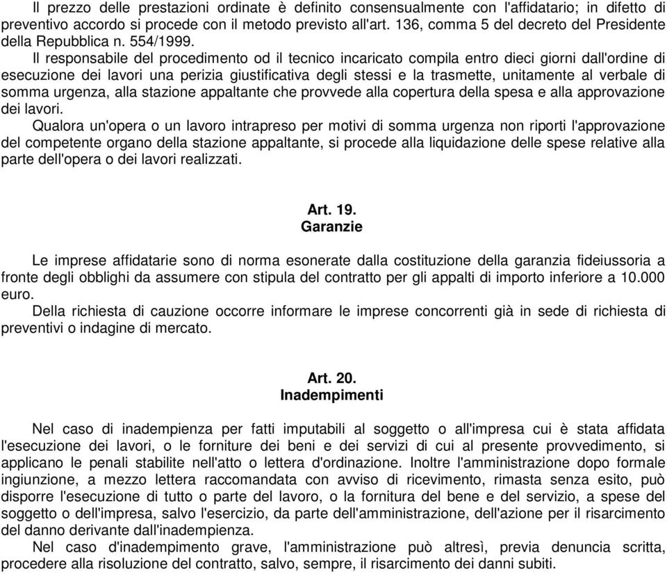 Il responsabile del procedimento od il tecnico incaricato compila entro dieci giorni dall'ordine di esecuzione dei lavori una perizia giustificativa degli stessi e la trasmette, unitamente al verbale