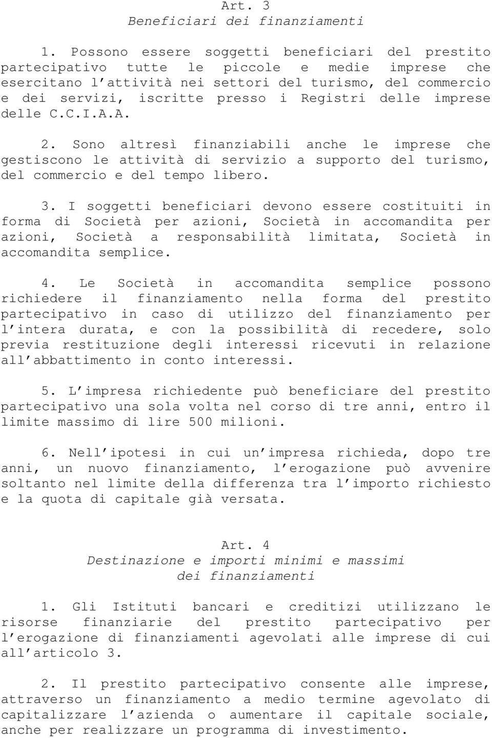 Registri delle imprese delle C.C.I.A.A. 2. Sono altresì finanziabili anche le imprese che gestiscono le attività di servizio a supporto del turismo, del commercio e del tempo libero. 3.