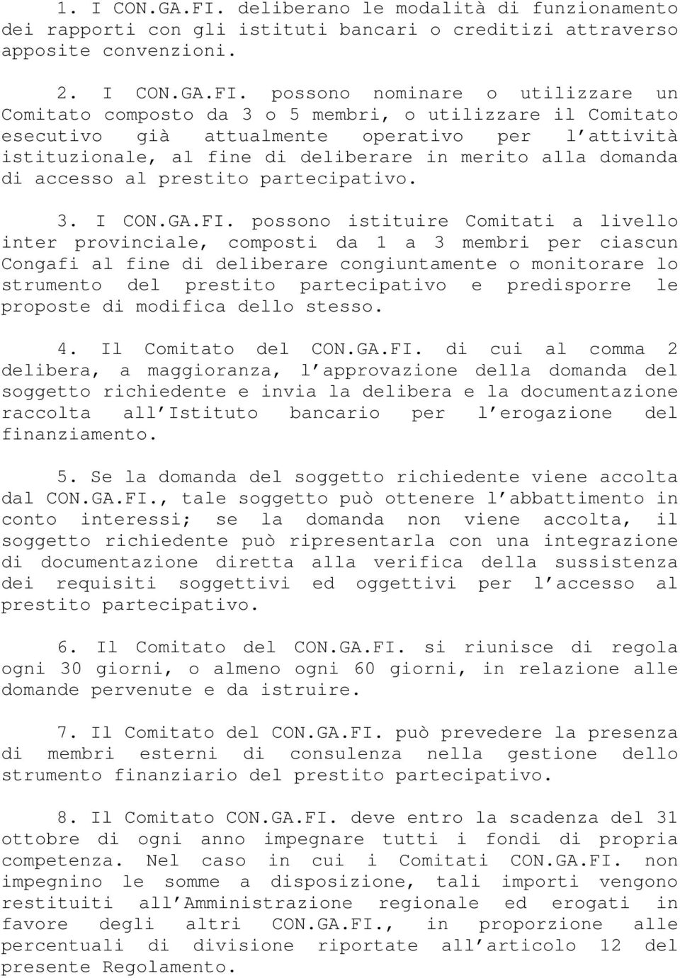 possono nominare o utilizzare un Comitato composto da 3 o 5 membri, o utilizzare il Comitato esecutivo già attualmente operativo per l attività istituzionale, al fine di deliberare in merito alla