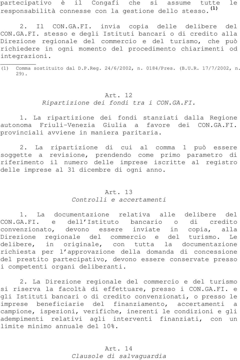 stesso e degli Istituti bancari o di credito alla Direzione regionale del commercio e del turismo, che può richiedere in ogni momento del procedimento chiarimenti od integrazioni.