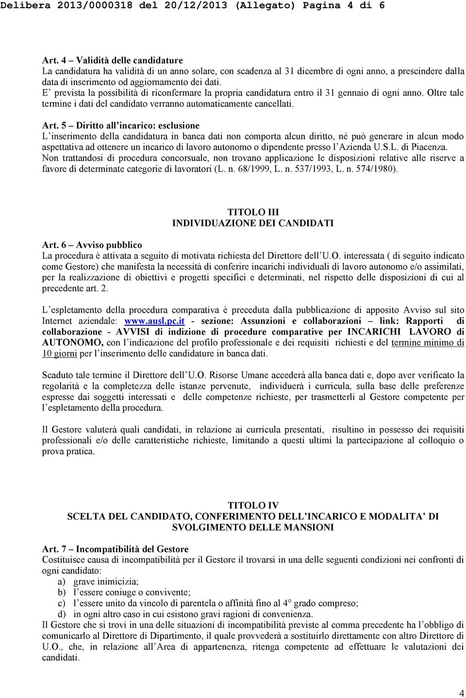 E prevista la possibilità di riconfermare la propria candidatura entro il 31 gennaio di ogni anno. Oltre tale termine i dati del candidato verranno automaticamente cancellati. Art.