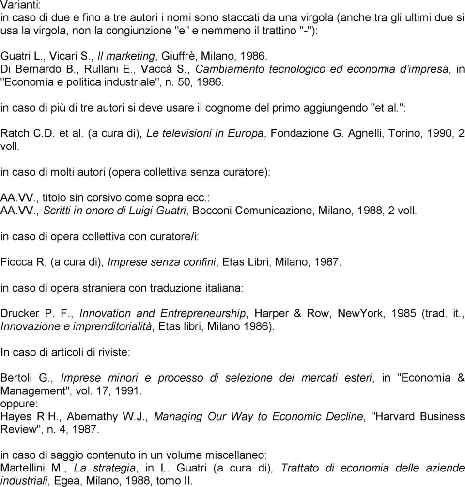 in caso di più di tre autori si deve usare il cognome del primo aggiungendo "et al.": Ratch C.D. et al. (a cura di), Le televisioni in Europa, Fondazione G. Agnelli, Torino, 1990, 2 voll.