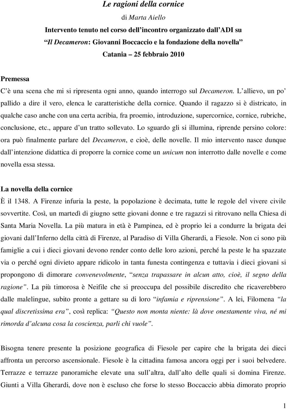 Quando il ragazzo si è districato, in qualche caso anche con una certa acribia, fra proemio, introduzione, supercornice, cornice, rubriche, conclusione, etc., appare d un tratto sollevato.