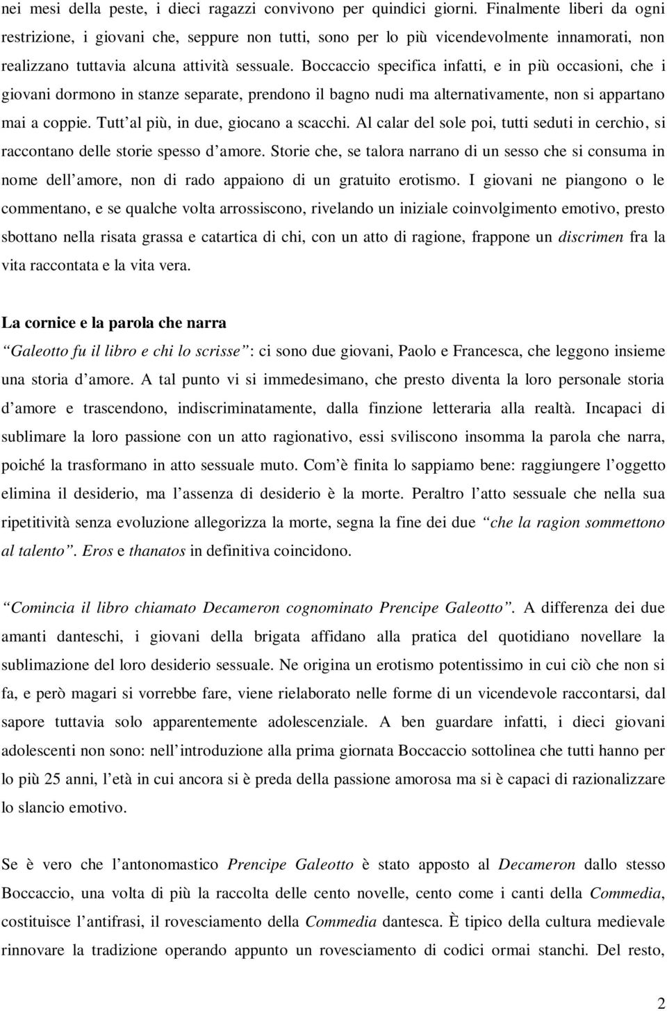 Boccaccio specifica infatti, e in più occasioni, che i giovani dormono in stanze separate, prendono il bagno nudi ma alternativamente, non si appartano mai a coppie.