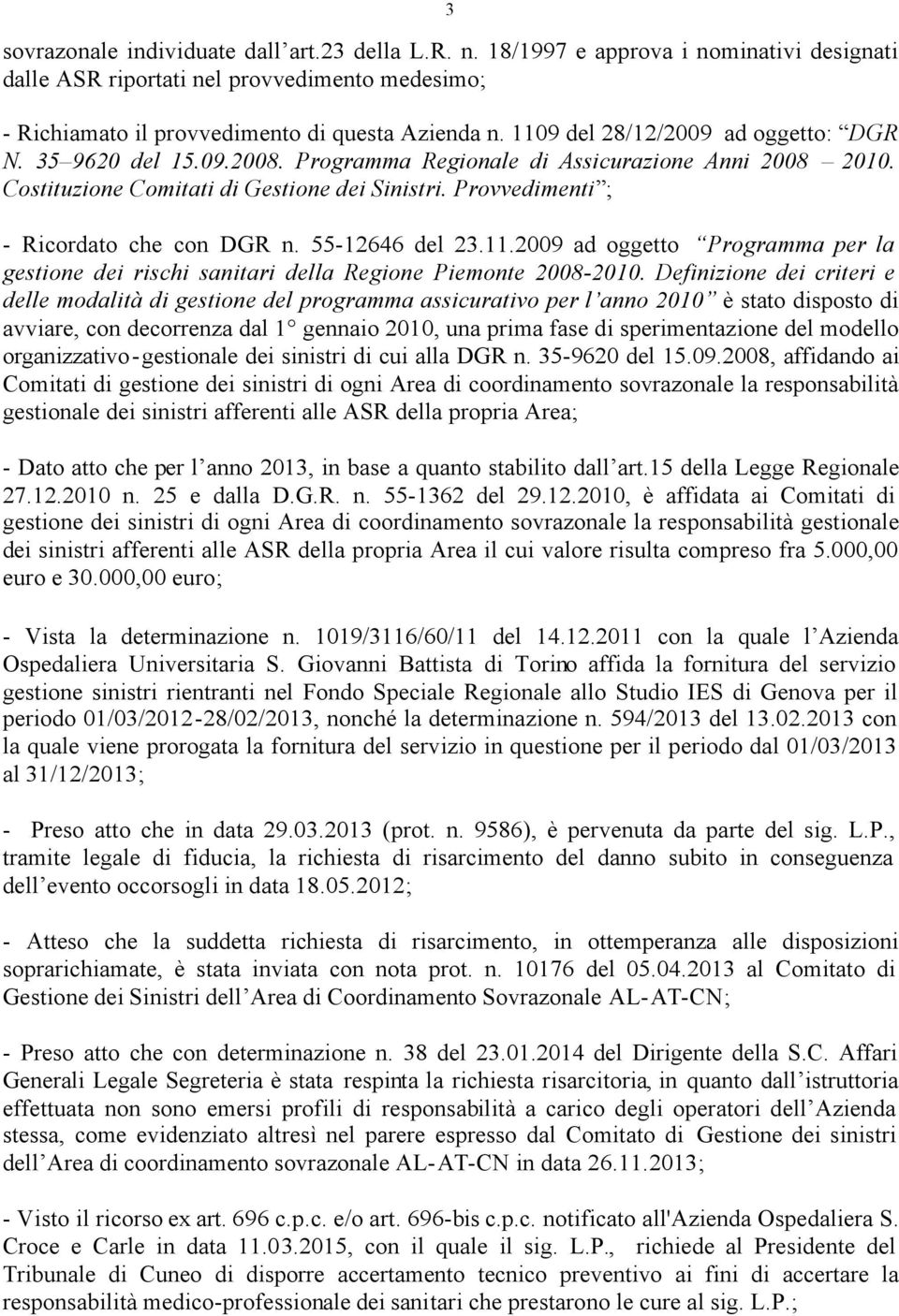 Provvedimenti ; - Ricordato che con DGR n. 55-12646 del 23.11.2009 ad oggetto Programma per la gestione dei rischi sanitari della Regione Piemonte 2008-2010.