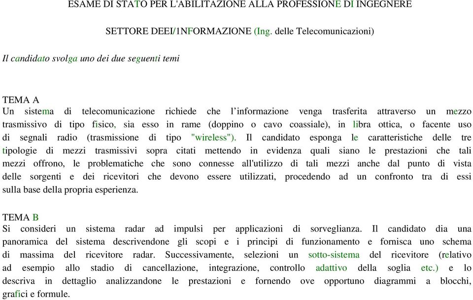 fisico, sia esso in rame (doppino o cavo coassiale), in libra ottica, o facente uso di segnali radio (trasmissione di tipo "wireless").