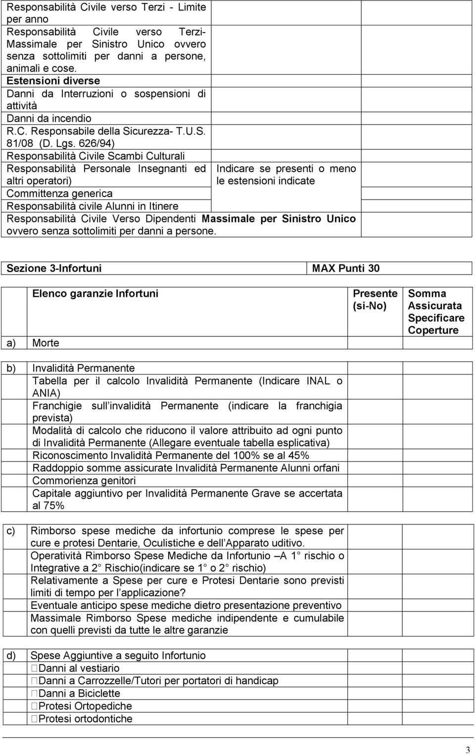 626/94) Responsabilità Civile Scambi Culturali Responsabilità Personale Insegnanti ed altri operatori) Indicare se presenti o meno le estensioni indicate Committenza generica Responsabilità civile