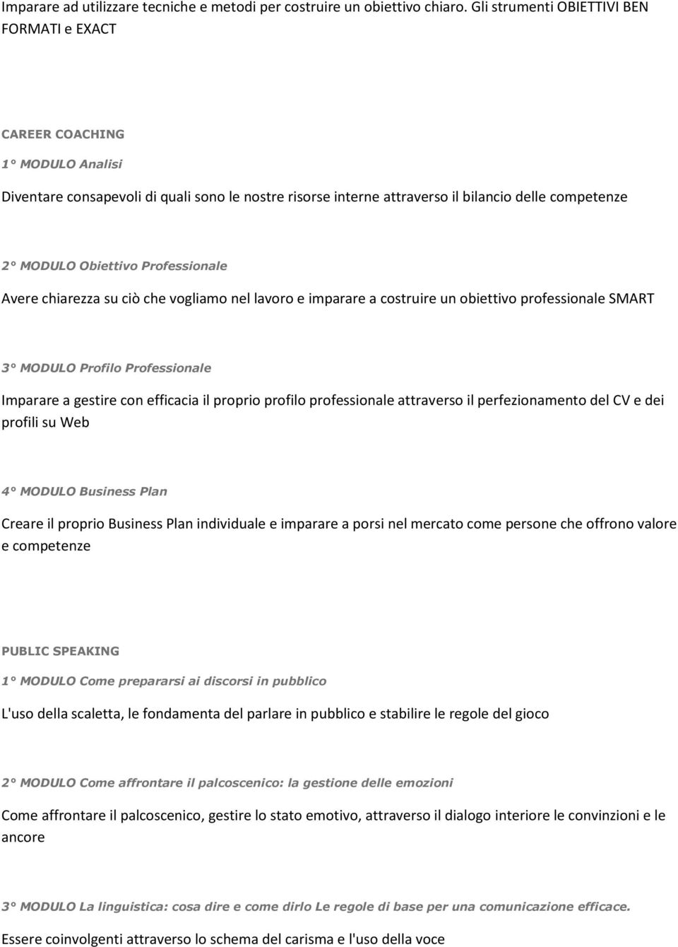 Professionale Avere chiarezza su ciò che vogliamo nel lavoro e imparare a costruire un obiettivo professionale SMART 3 MODULO Profilo Professionale Imparare a gestire con efficacia il proprio profilo