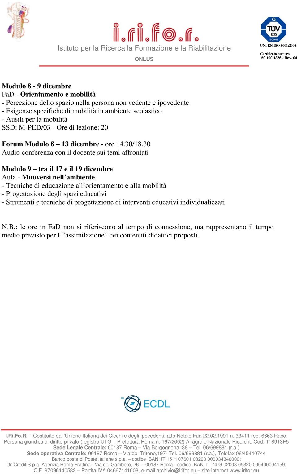 30 Modulo 9 tra il 17 e il 19 dicembre Aula - Muoversi nell ambiente - Tecniche di educazione all orientamento e alla mobilità - Progettazione degli spazi educativi -