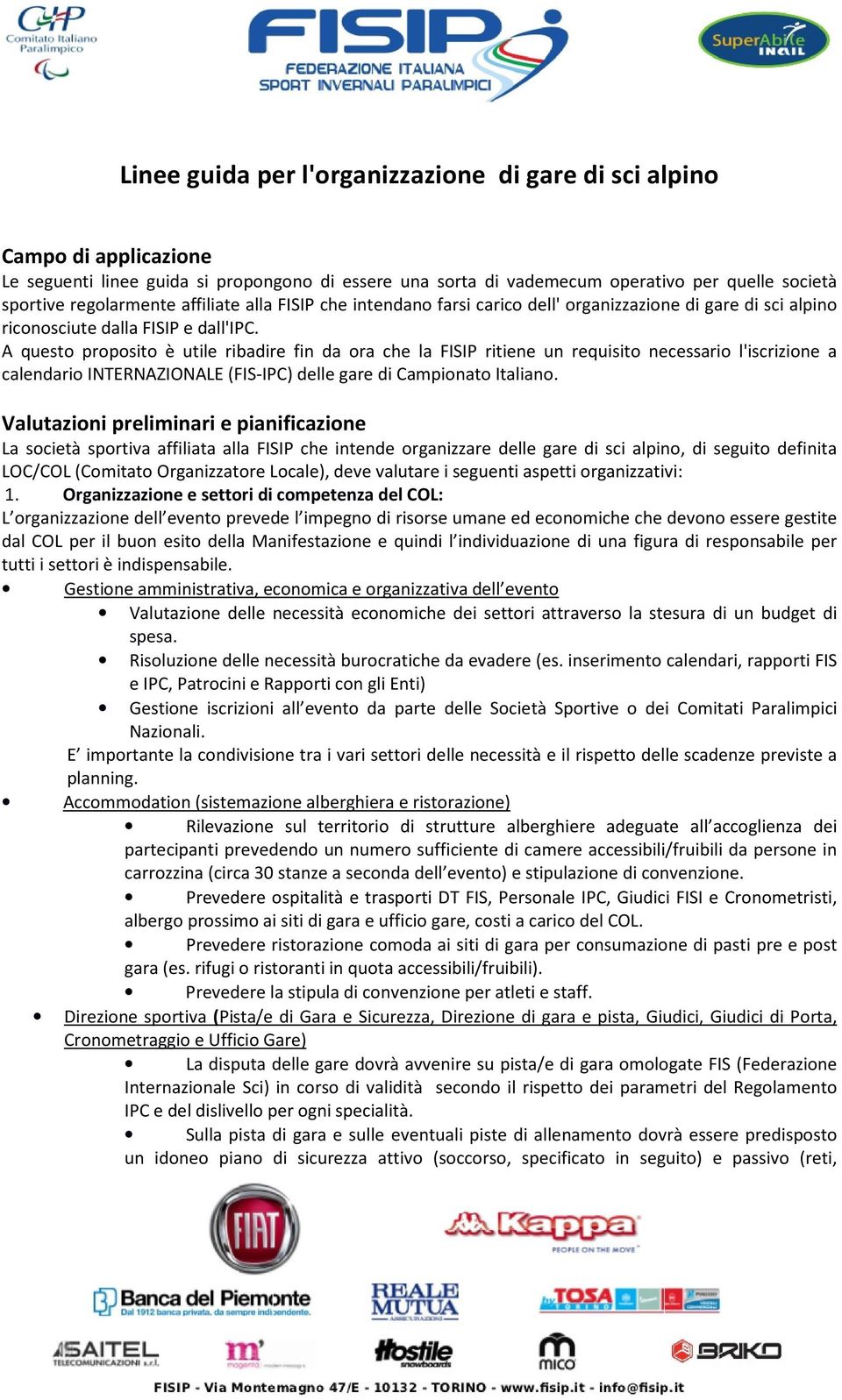 A questo proposito è utile ribadire fin da ora che la FISIP ritiene un requisito necessario l'iscrizione a calendario INTERNAZIONALE (FIS-IPC) delle gare di Campionato Italiano.