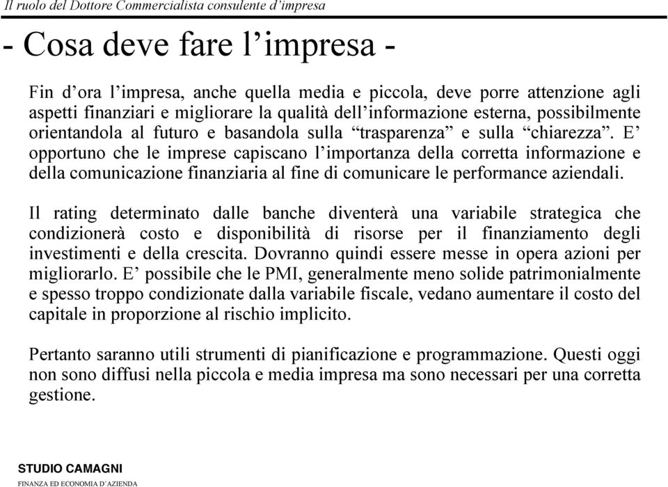 E opportuno che le imprese capiscano l importanza della corretta informazione e della comunicazione finanziaria al fine di comunicare le performance aziendali.