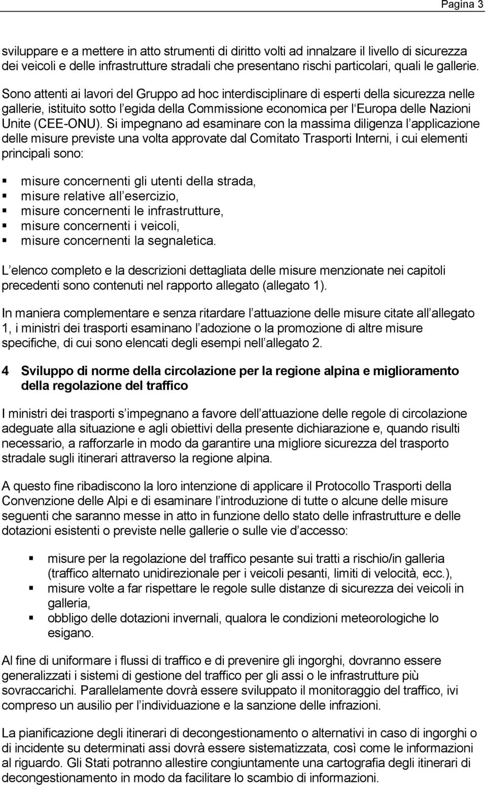 Sono attenti ai lavori del Gruppo ad hoc interdisciplinare di esperti della sicurezza nelle gallerie, istituito sotto l egida della Commissione economica per l Europa delle Nazioni Unite (CEE-ONU).