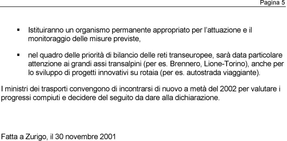 Brennero, Lione-Torino), anche per lo sviluppo di progetti innovativi su rotaia (per es. autostrada viaggiante).