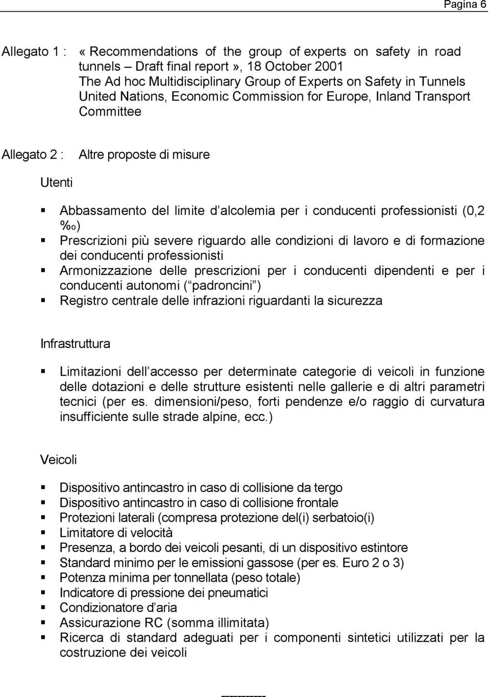 Prescrizioni più severe riguardo alle condizioni di lavoro e di formazione dei conducenti professionisti Armonizzazione delle prescrizioni per i conducenti dipendenti e per i conducenti autonomi (