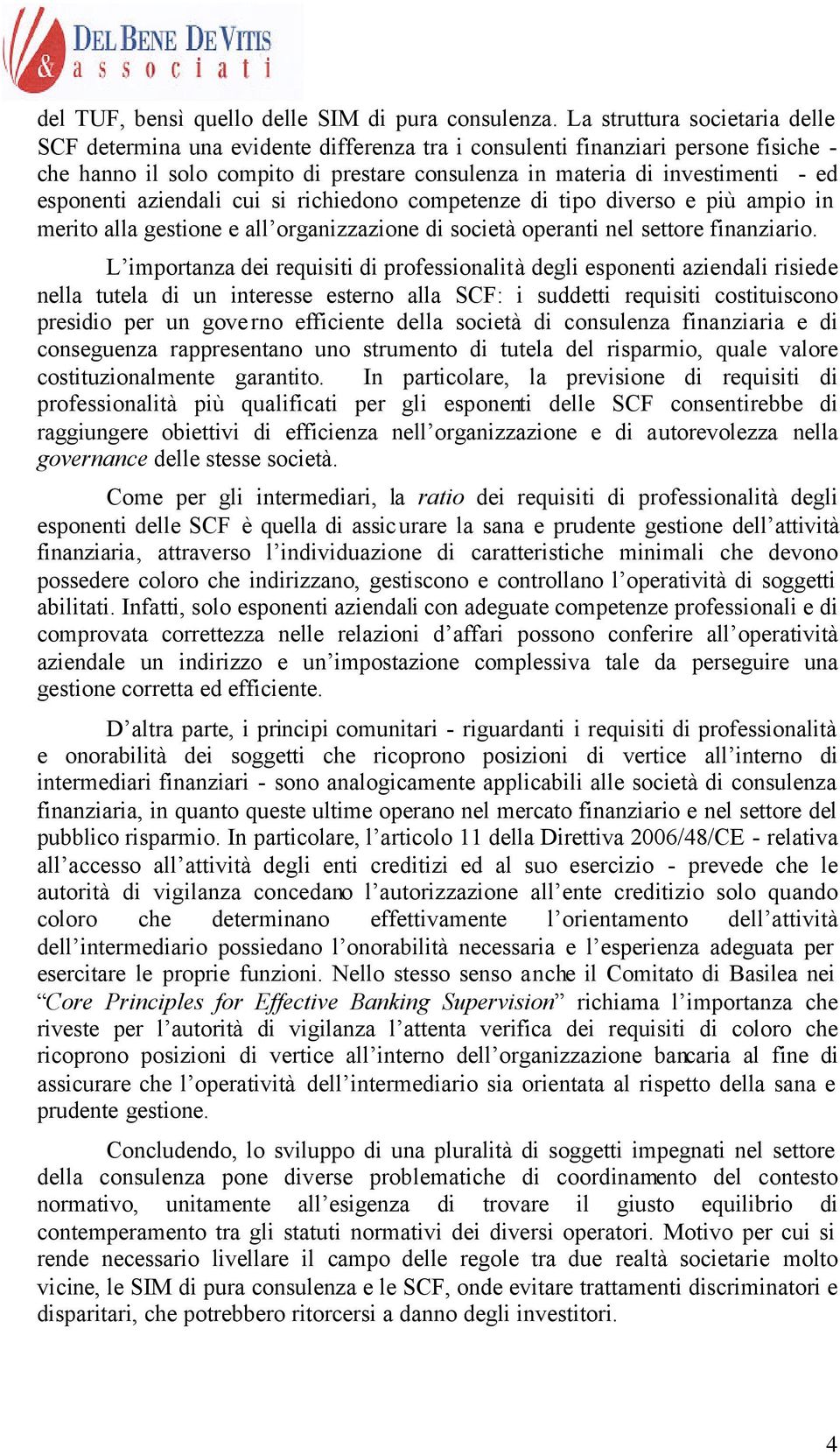 esponenti aziendali cui si richiedono competenze di tipo diverso e più ampio in merito alla gestione e all organizzazione di società operanti nel settore finanziario.