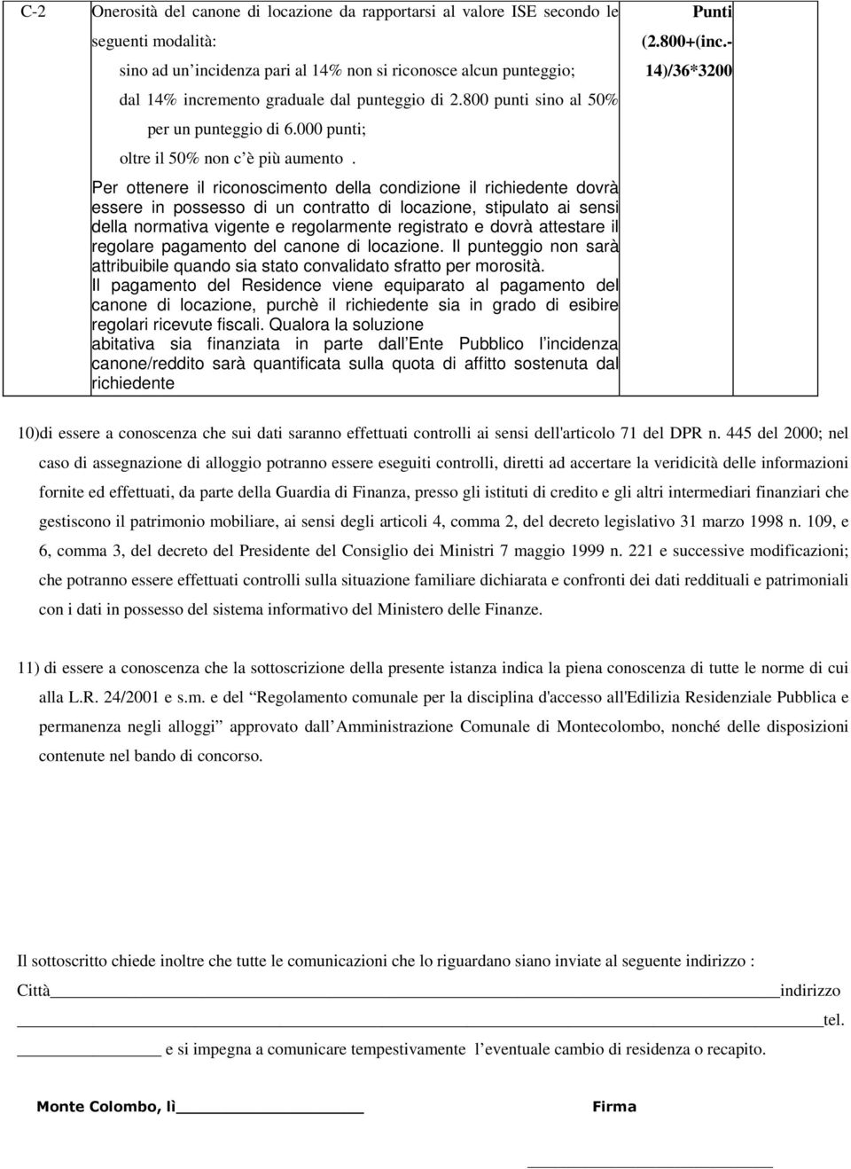 Per ottenere il riconoscimento della condizione il richiedente dovrà essere in possesso di un contratto di locazione, stipulato ai sensi della normativa vigente e regolarmente registrato e dovrà