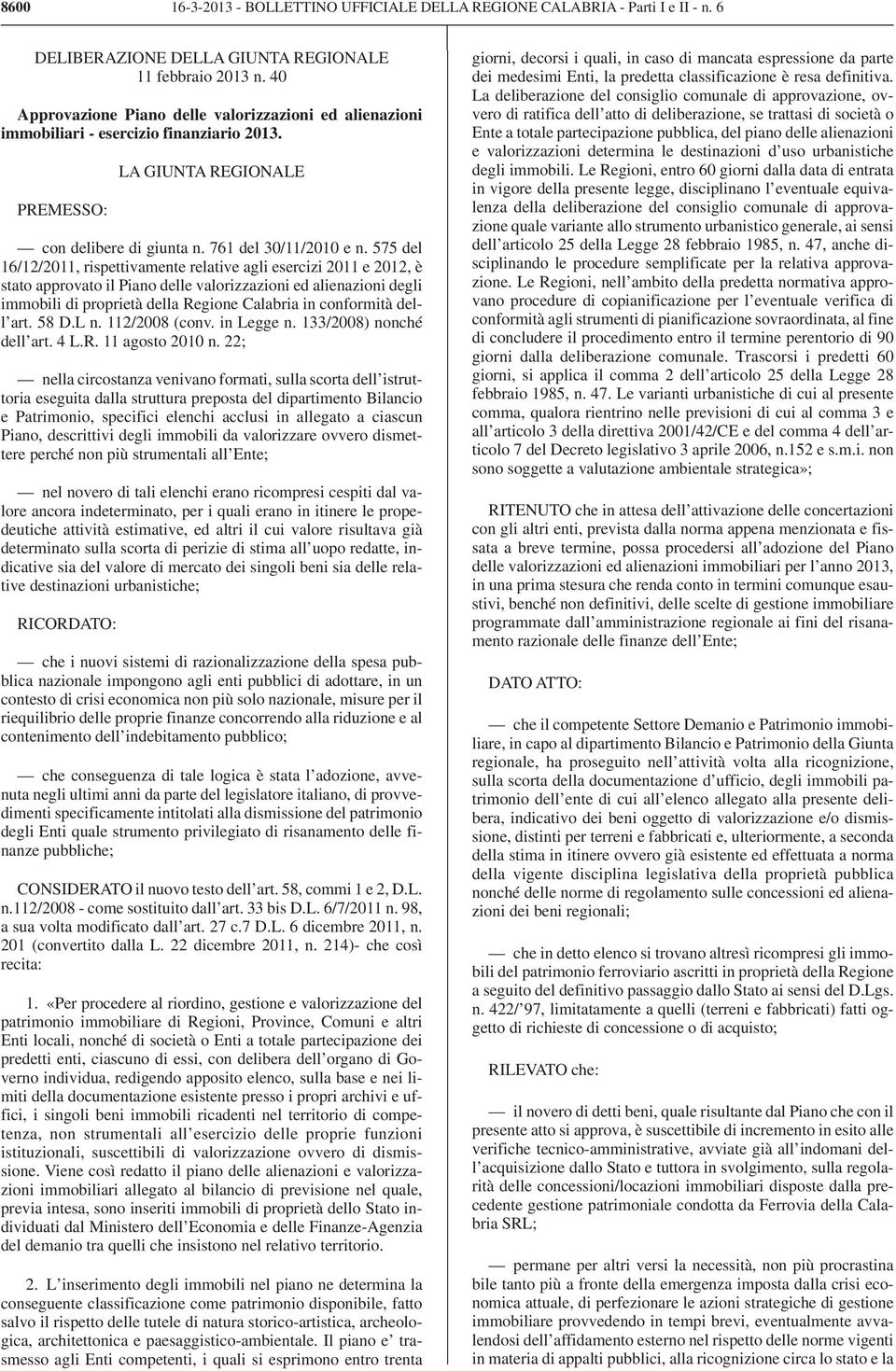 575 del 16/12/2011, rispettivamente relative agli esercizi 2011 e 2012, è stato approvato il Piano delle valorizzazioni ed alienazioni degli immobili di proprietà della Regione Calabria in conformità