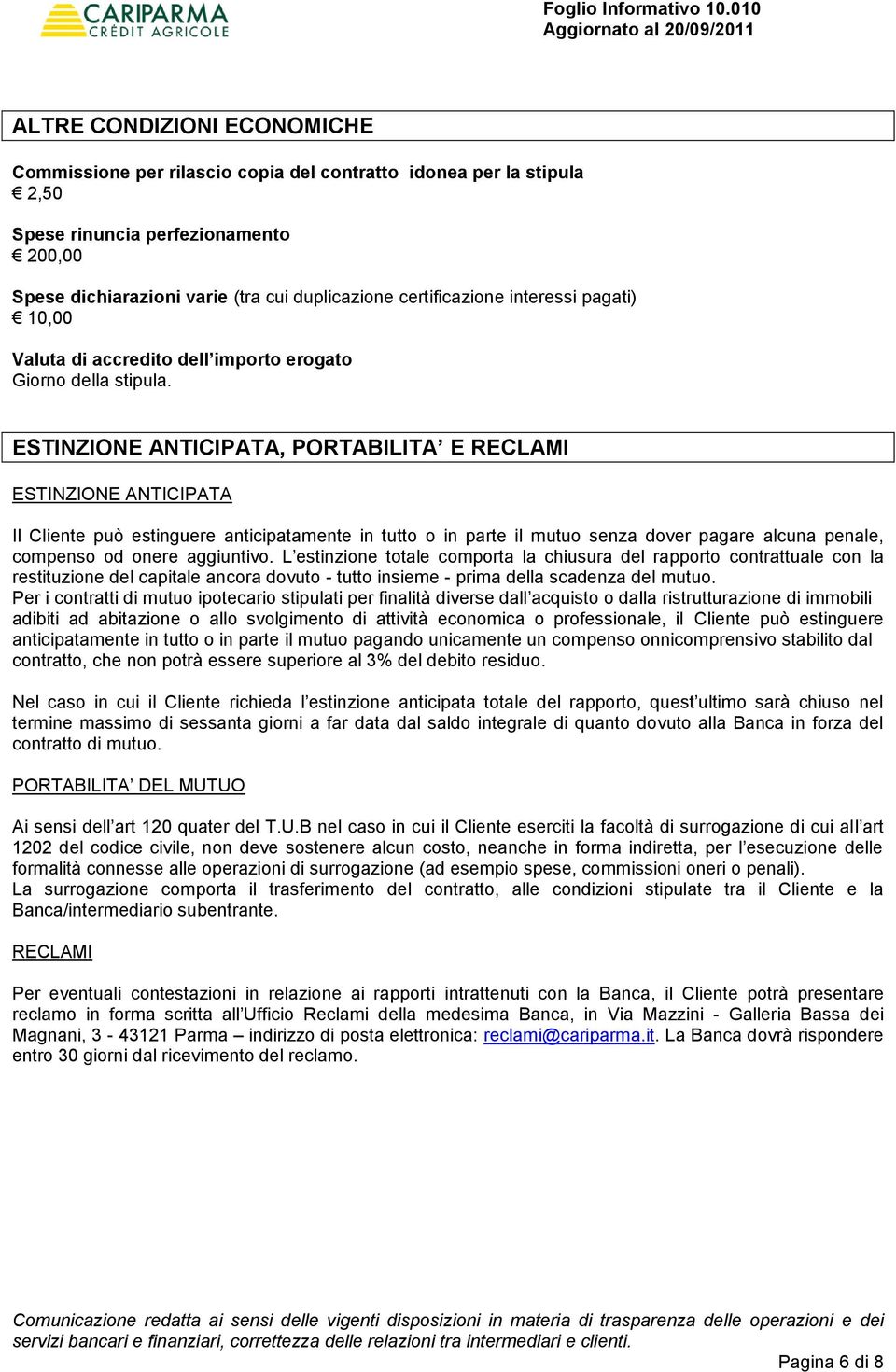 ESTINZIONE ANTICIPATA, PORTABILITA E RECLAMI ESTINZIONE ANTICIPATA Il Cliente può estinguere anticipatamente in tutto o in parte il mutuo senza dover pagare alcuna penale, compenso od onere