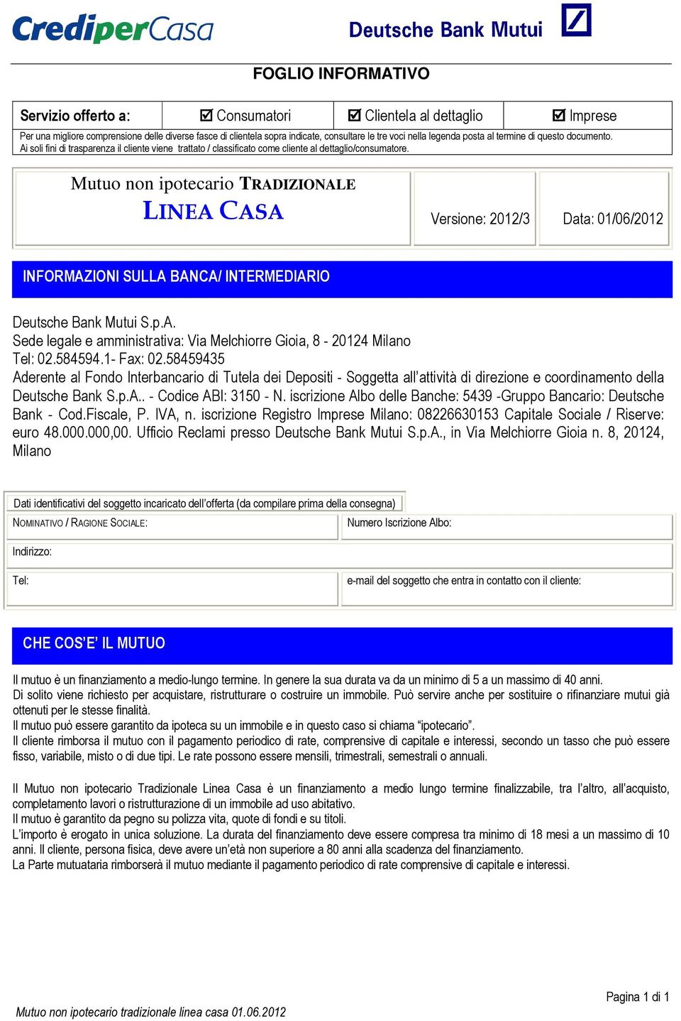 Mutuo non ipotecario TRADIZIONALE LINEA CASA Versione: 2012/3 Data: 01/06/2012 INFORMAZIONI SULLA BANCA/ INTERMEDIARIO Deutsche Bank Mutui S.p.A. Sede legale e amministrativa: Via Melchiorre Gioia, 8-20124 Milano Tel: 02.