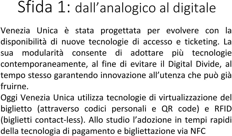 La sua modularità consente di adottare più tecnologie contemporaneamente, al fine di evitare il Digital Divide, al tempo stesso garantendo