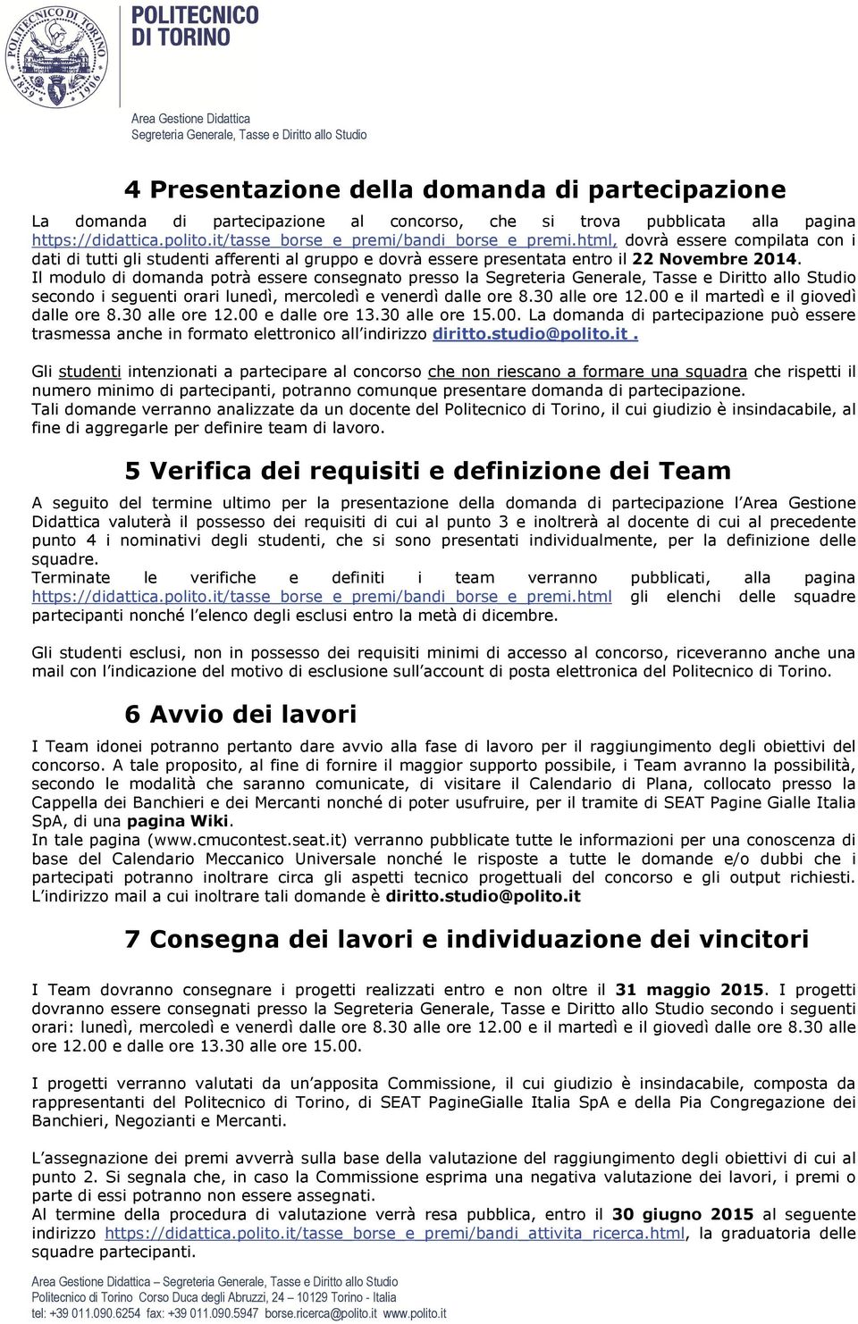 Il modulo di domanda potrà essere consegnato presso la secondo i seguenti orari lunedì, mercoledì e venerdì dalle ore 8.30 alle ore 12.00 e il martedì e il giovedì dalle ore 8.30 alle ore 12.00 e dalle ore 13.