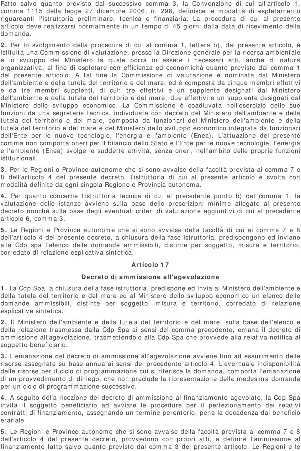 La procedura di cui al presente articolo deve realizzarsi normalmente in un tempo di 45 giorni dalla data di ricevimento della domanda. 2.