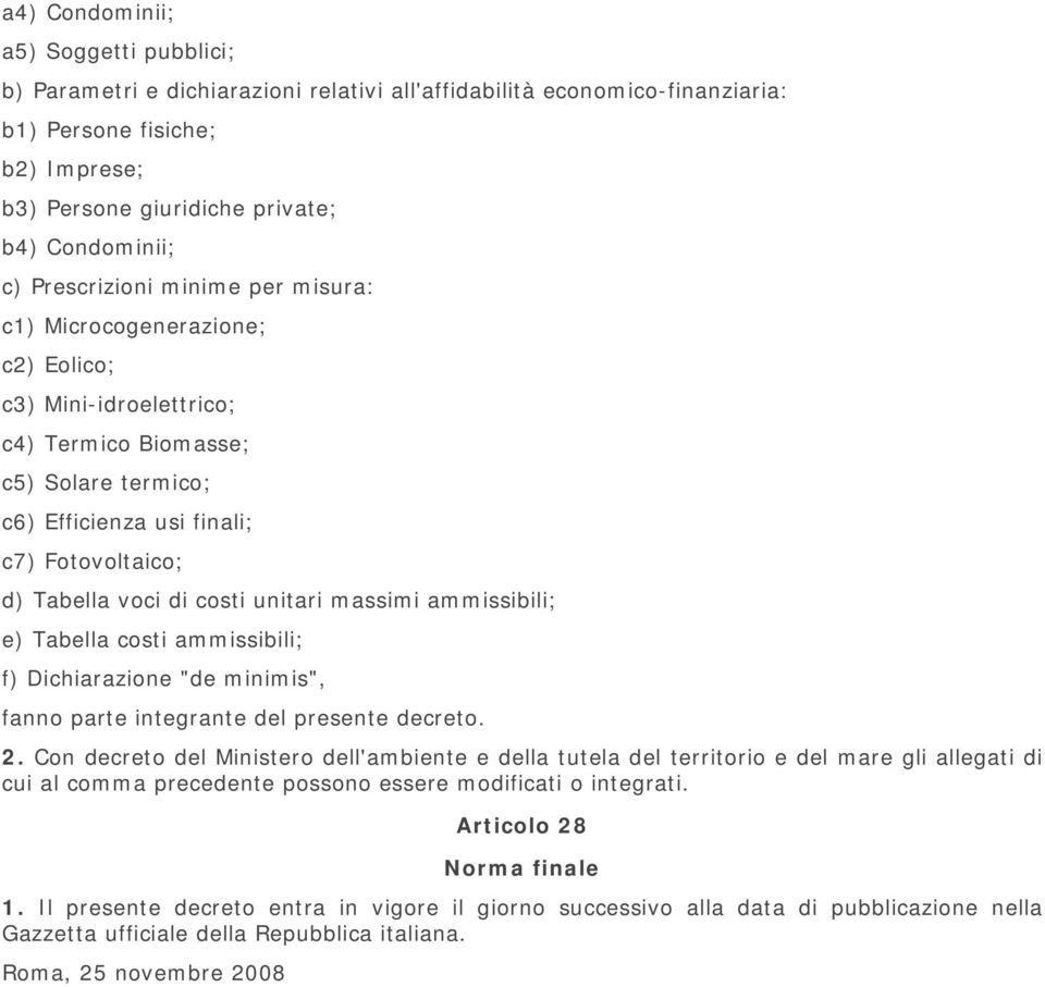 di costi unitari massimi ammissibili; e) Tabella costi ammissibili; f) Dichiarazione "de minimis", fanno parte integrante del presente decreto. 2.