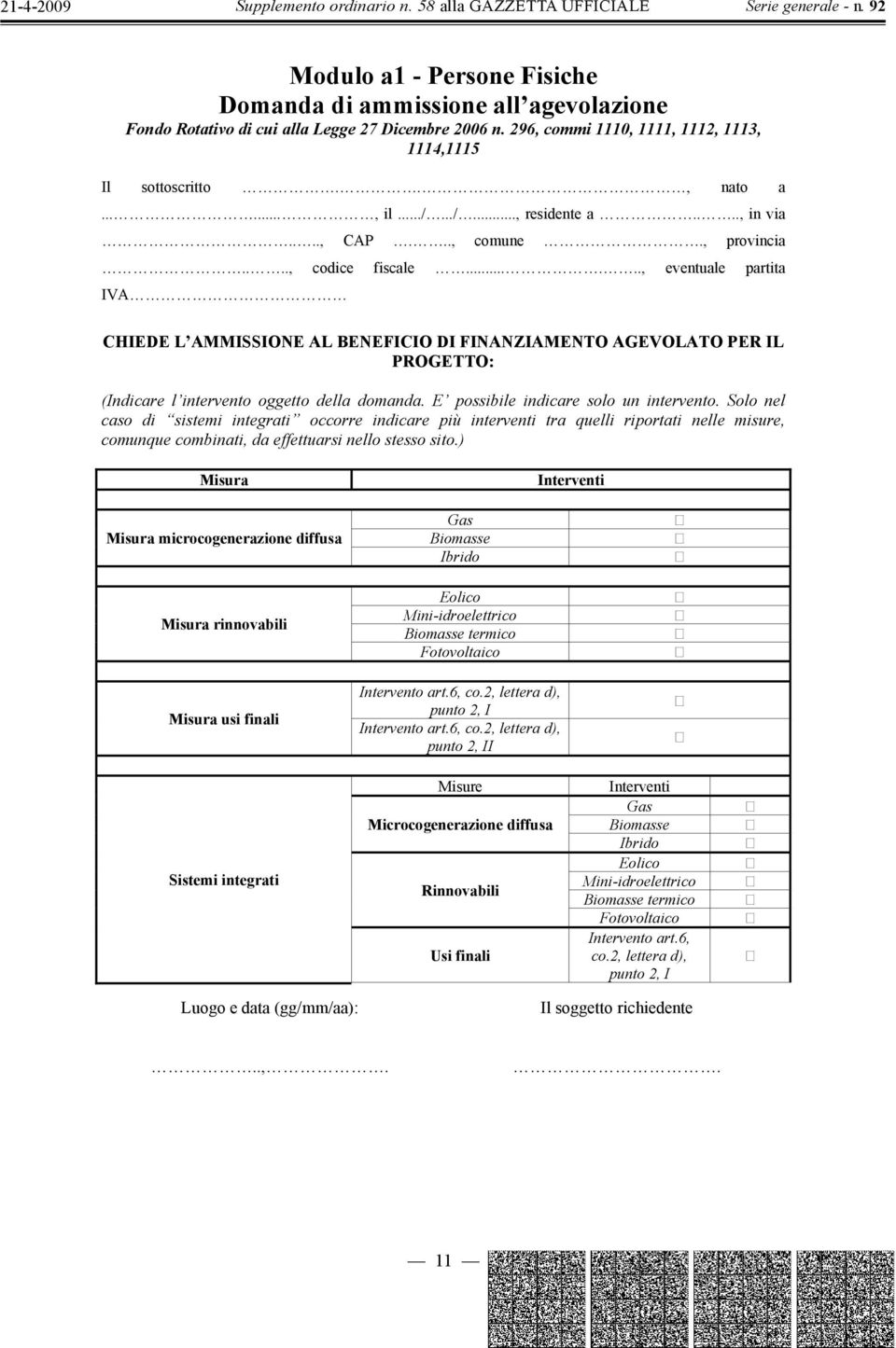 ....., eventuale partita IVA CHIEDE L AMMISSIONE AL BENEFICIO DI FINANZIAMENTO AGEVOLATO PER IL PROGETTO: (Indicare l intervento oggetto della domanda. E possibile indicare solo un intervento.