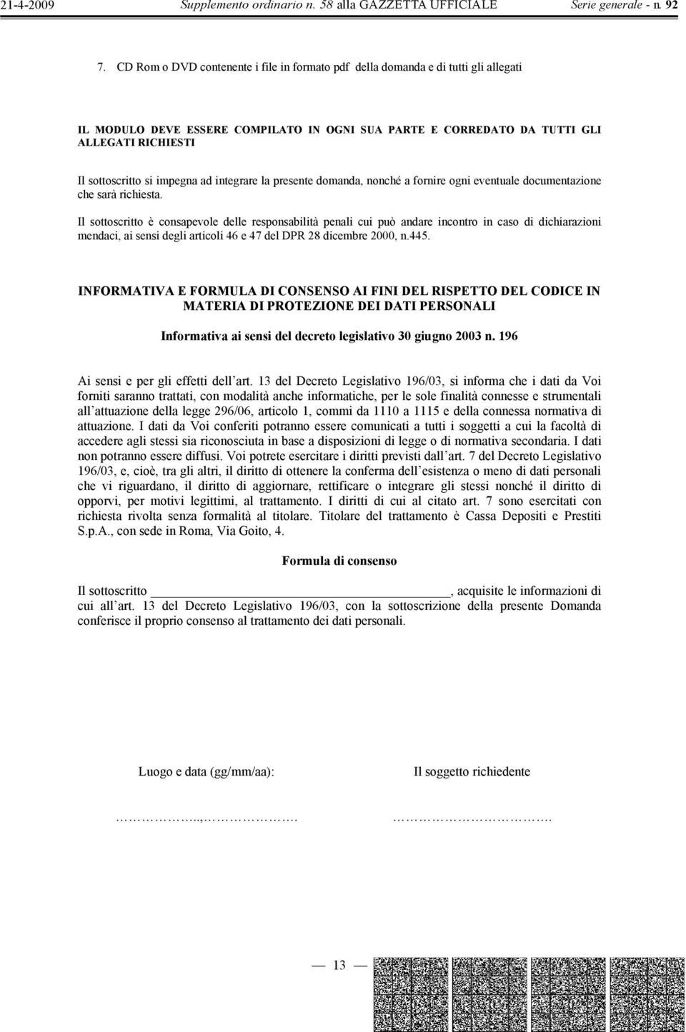 Il sottoscritto è consapevole delle responsabilità penali cui può andare incontro in caso di dichiarazioni mendaci, ai sensi degli articoli 46 e 47 del DPR 28 dicembre 2000, n.445.