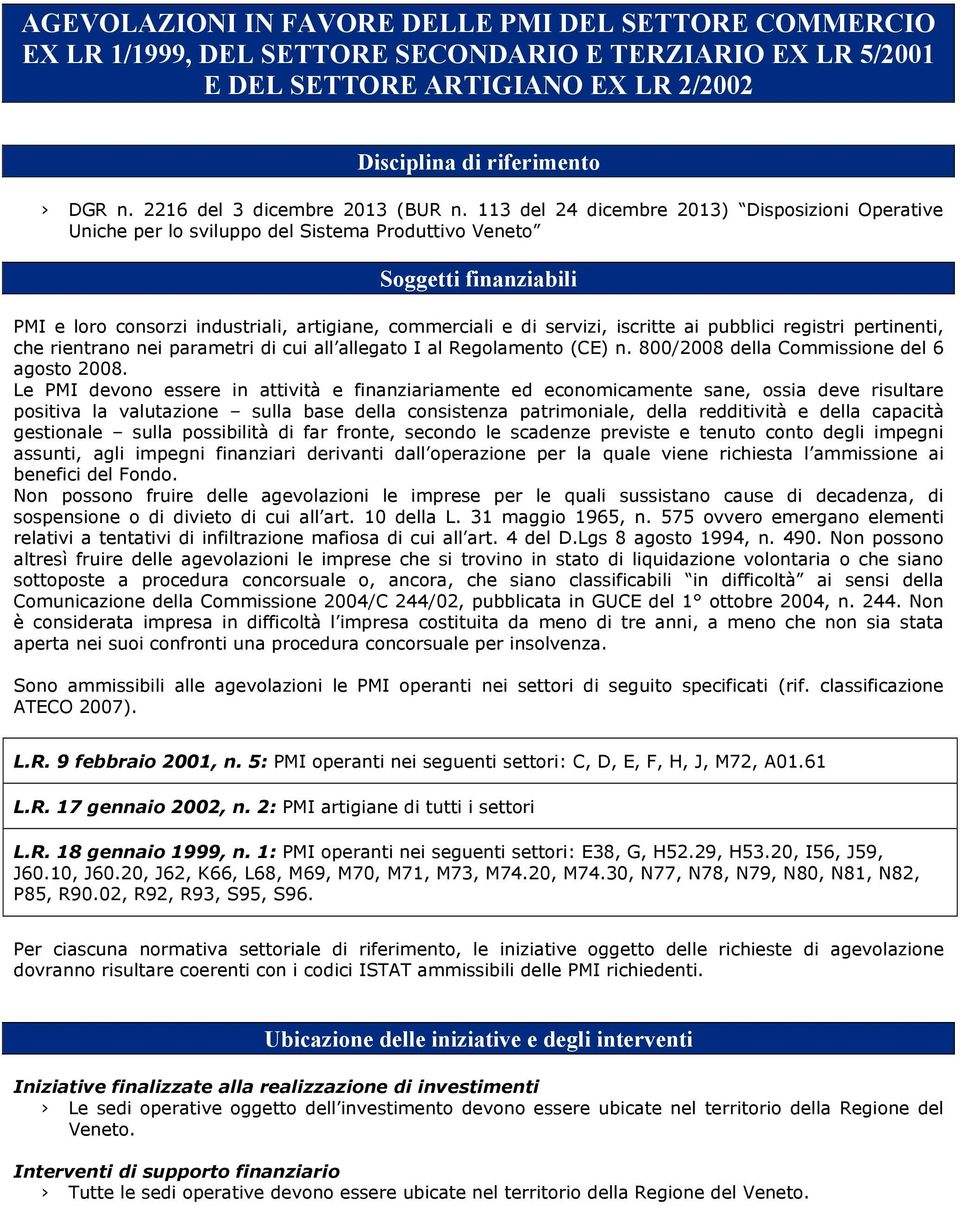 113 del 24 dicembre 2013) Disposizioni Operative Uniche per lo sviluppo del Sistema Produttivo Veneto Soggetti finanziabili PMI e loro consorzi industriali, artigiane, commerciali e di servizi,