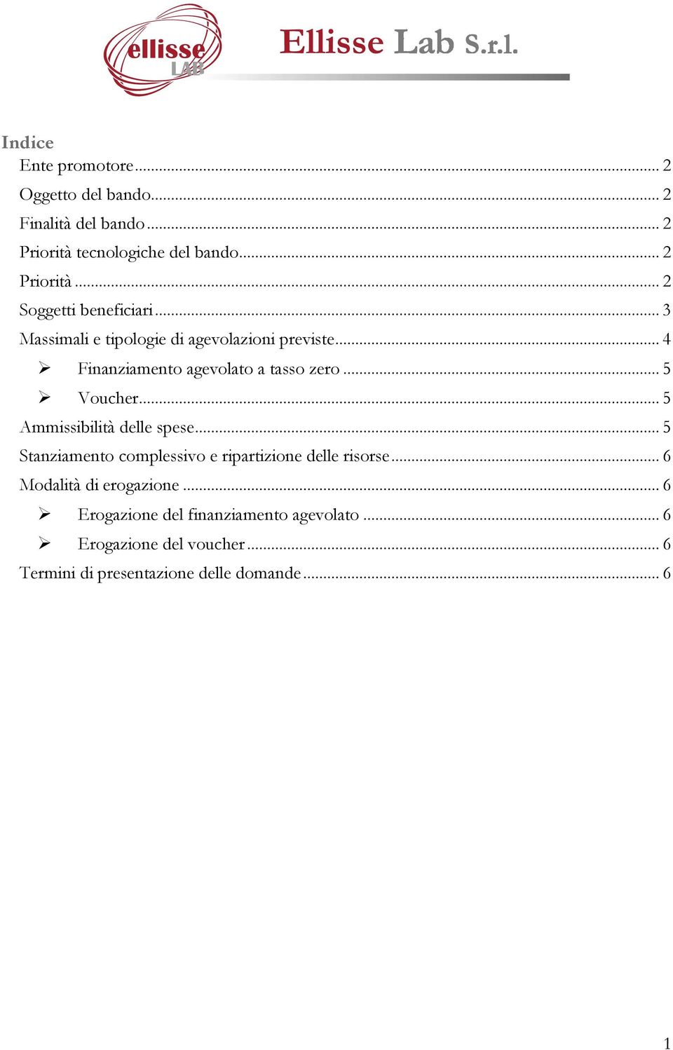 .. 5 Ammissibilità delle spese... 5 Stanziamento complessivo e ripartizione delle risorse... 6 Modalità di erogazione.